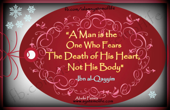 A man is he who fears the death of his heart more than his body